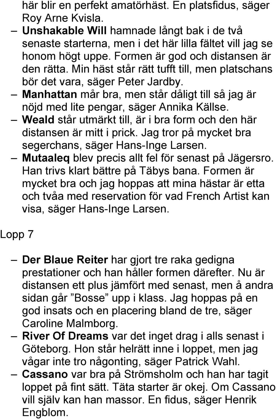 Manhattan mår bra, men står dåligt till så jag är nöjd med lite pengar, säger Annika Källse. Weald står utmärkt till, är i bra form och den här distansen är mitt i prick.