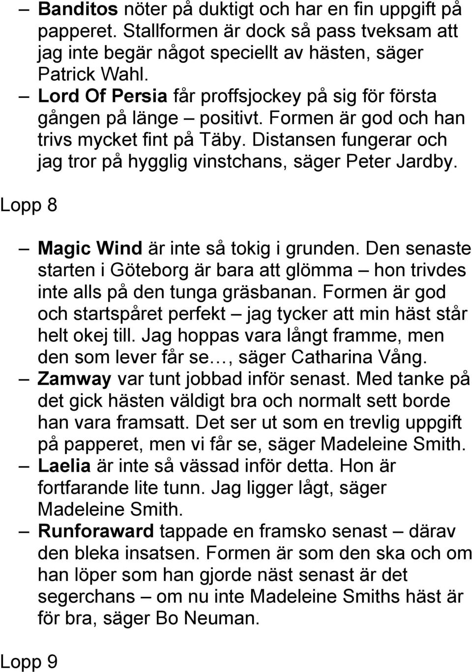 Lopp 8 Magic Wind är inte så tokig i grunden. Den senaste starten i Göteborg är bara att glömma hon trivdes inte alls på den tunga gräsbanan.
