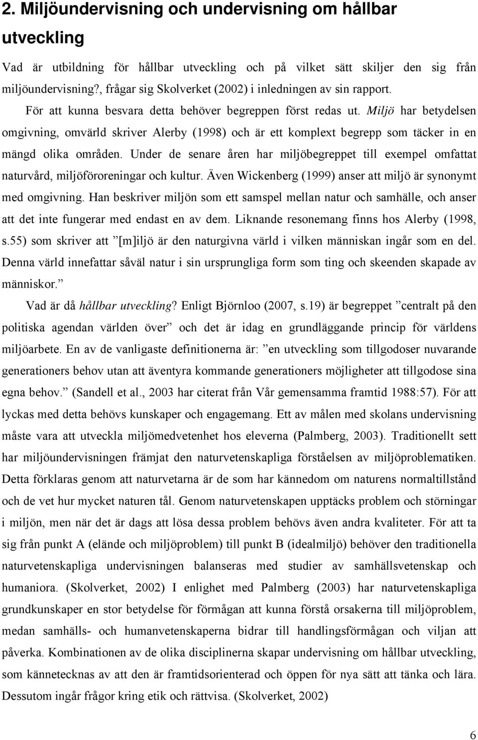 Miljö har betydelsen omgivning, omvärld skriver Alerby (1998) och är ett komplext begrepp som täcker in en mängd olika områden.