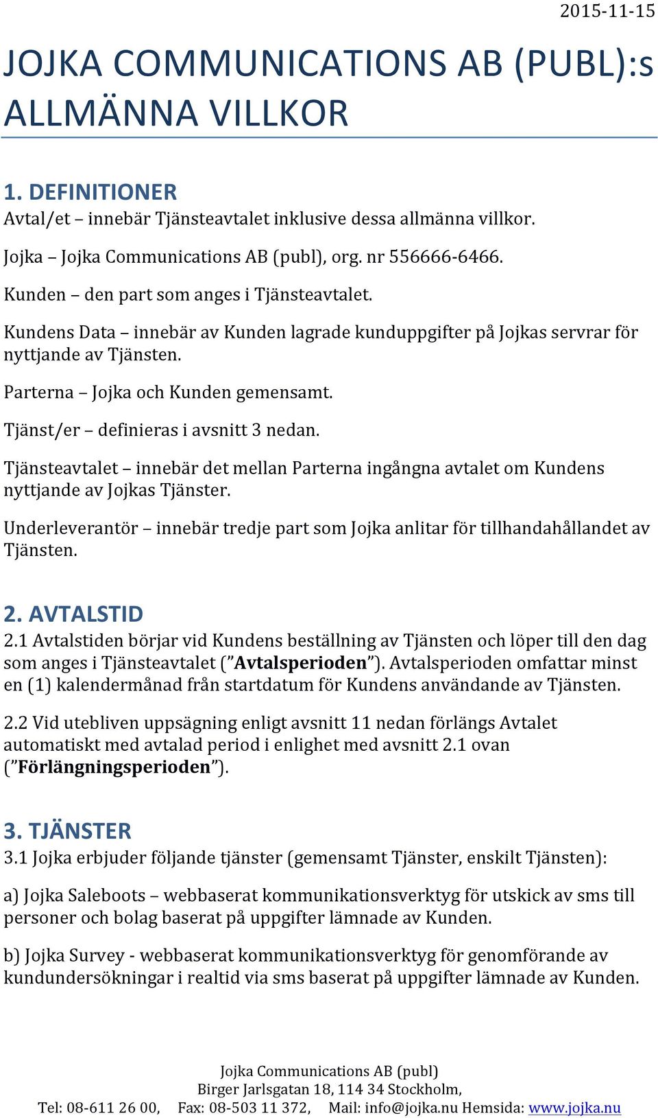 Tjänst/er definieras i avsnitt 3 nedan. Tjänsteavtalet innebär det mellan Parterna ingångna avtalet om Kundens nyttjande av Jojkas Tjänster.
