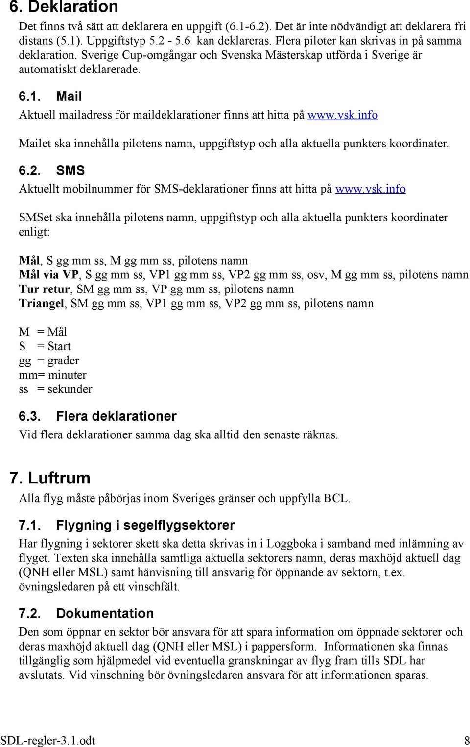 Mail Aktuell mailadress för maildeklarationer finns att hitta på www.vsk.info Mailet ska innehålla pilotens namn, uppgiftstyp och alla aktuella punkters koordinater. 6.2.