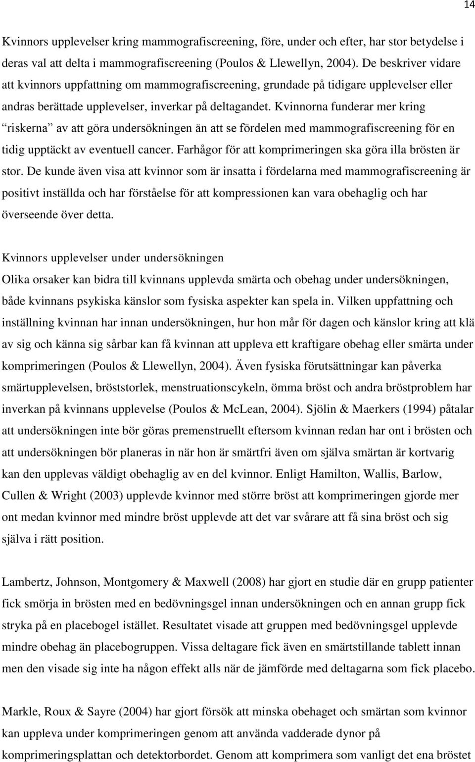 Kvinnorna funderar mer kring riskerna av att göra undersökningen än att se fördelen med mammografiscreening för en tidig upptäckt av eventuell cancer.