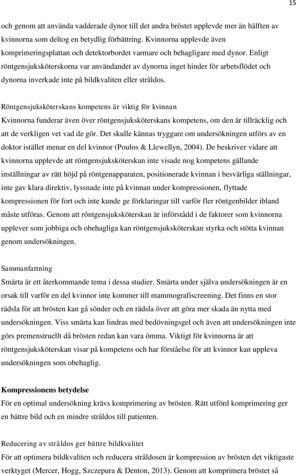 Enligt röntgensjuksköterskorna var användandet av dynorna inget hinder för arbetsflödet och dynorna inverkade inte på bildkvaliten eller stråldos.