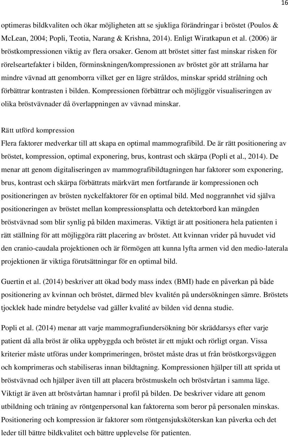 Genom att bröstet sitter fast minskar risken för rörelseartefakter i bilden, förminskningen/kompressionen av bröstet gör att strålarna har mindre vävnad att genomborra vilket ger en lägre stråldos,