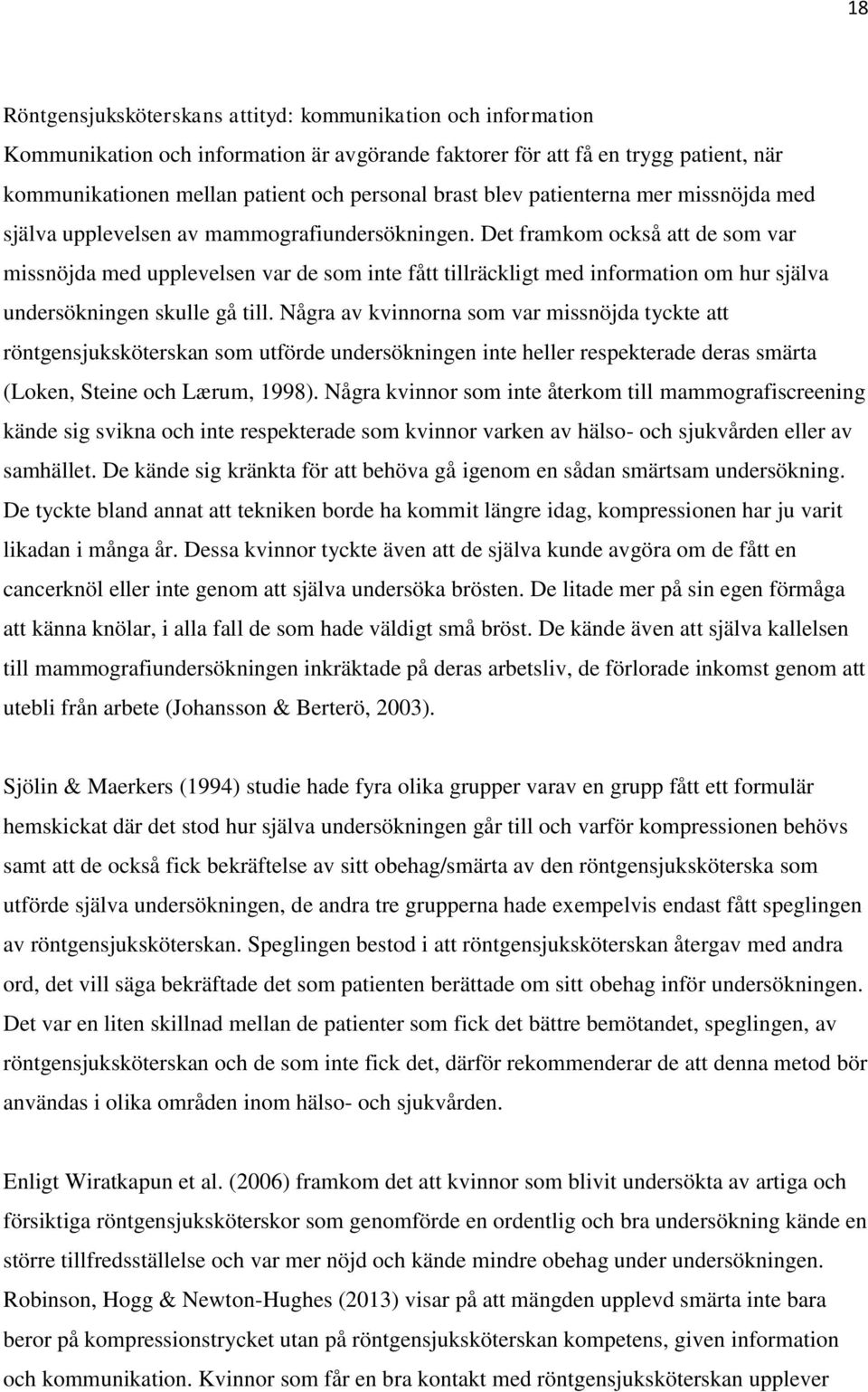 Det framkom också att de som var missnöjda med upplevelsen var de som inte fått tillräckligt med information om hur själva undersökningen skulle gå till.