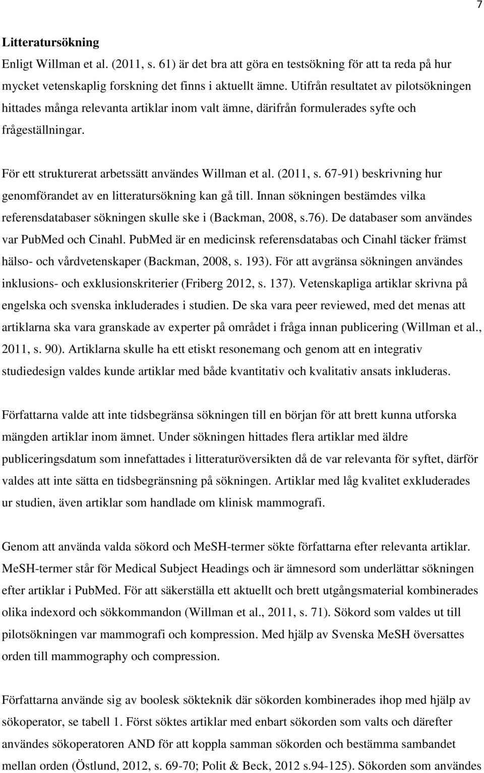 (2011, s. 67-91) beskrivning hur genomförandet av en litteratursökning kan gå till. Innan sökningen bestämdes vilka referensdatabaser sökningen skulle ske i (Backman, 2008, s.76).