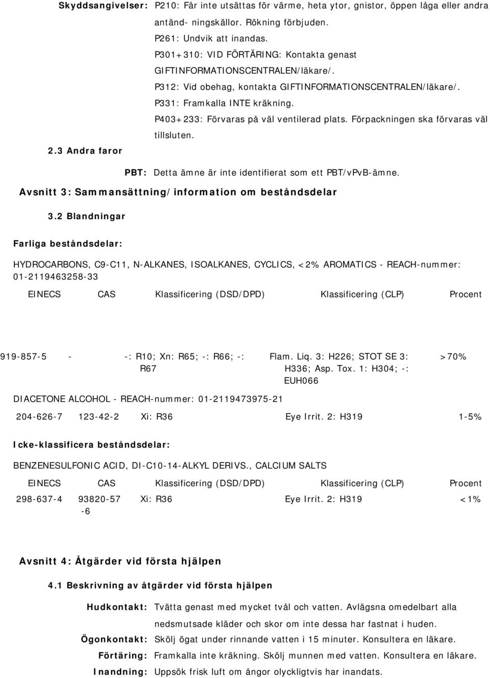 P403+233: Förvaras på väl ventilerad plats. Förpackningen ska förvaras väl 2.3 Andra faror tillsluten. PBT: Detta ämne är inte identifierat som ett PBT/vPvB-ämne.