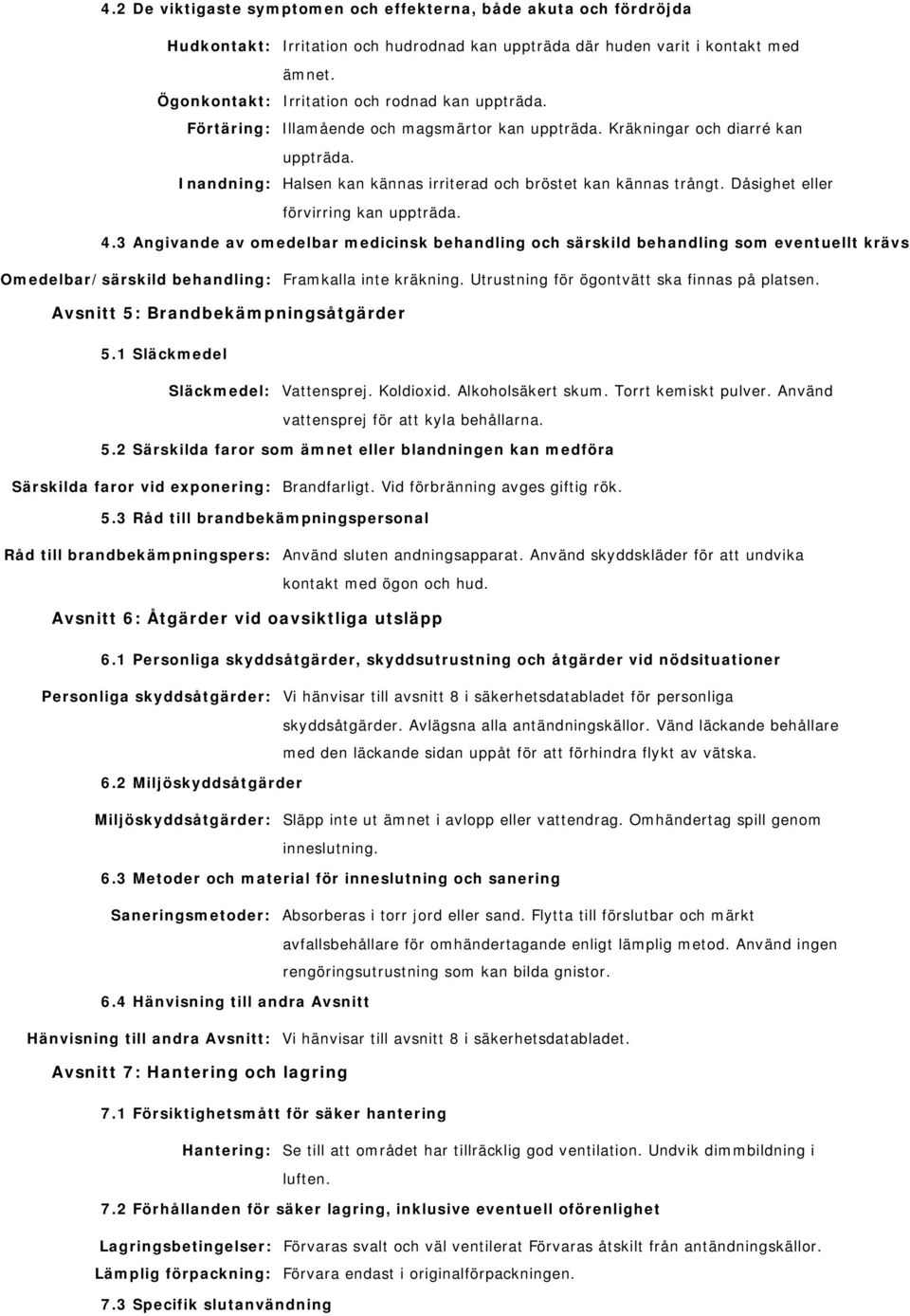 Dåsighet eller förvirring kan uppträda. 4.3 Angivande av omedelbar medicinsk behandling och särskild behandling som eventuellt krävs Omedelbar/särskild behandling: Framkalla inte kräkning.