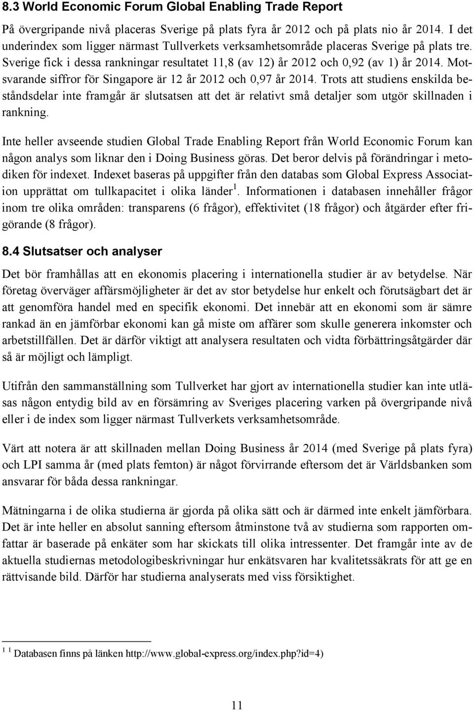 Motsvarande siffror för Singapore är 12 år 2012 och 0,97 år 2014. Trots att studiens enskilda beståndsdelar inte framgår är slutsatsen att det är relativt små detaljer som utgör skillnaden i rankning.