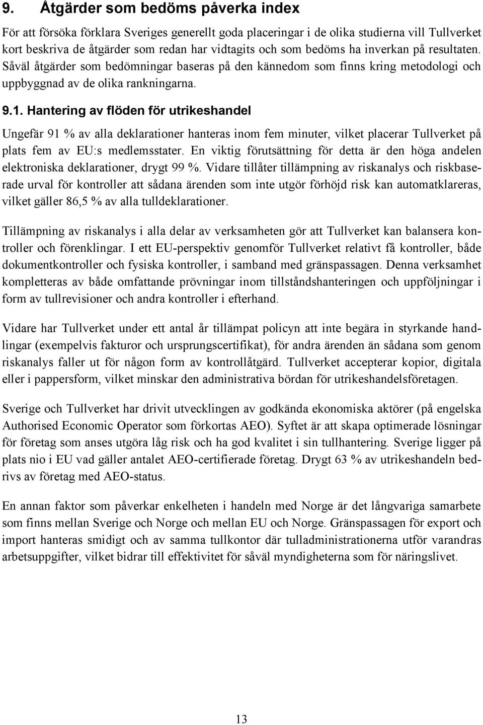 Hantering av flöden för utrikeshandel Ungefär 91 % av alla deklarationer hanteras inom fem minuter, vilket placerar Tullverket på plats fem av EU:s medlemsstater.