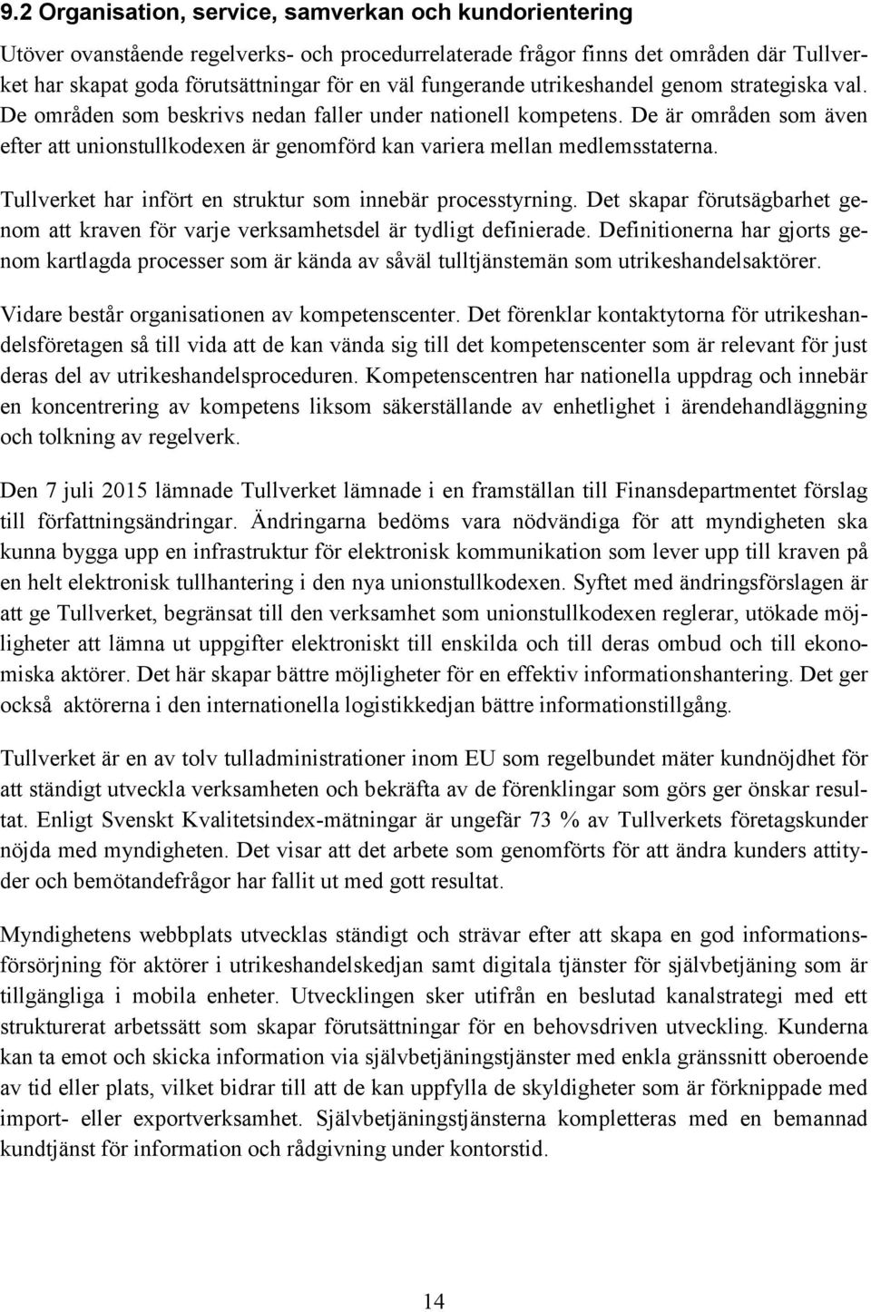 De är områden som även efter att unionstullkodexen är genomförd kan variera mellan medlemsstaterna. Tullverket har infört en struktur som innebär processtyrning.