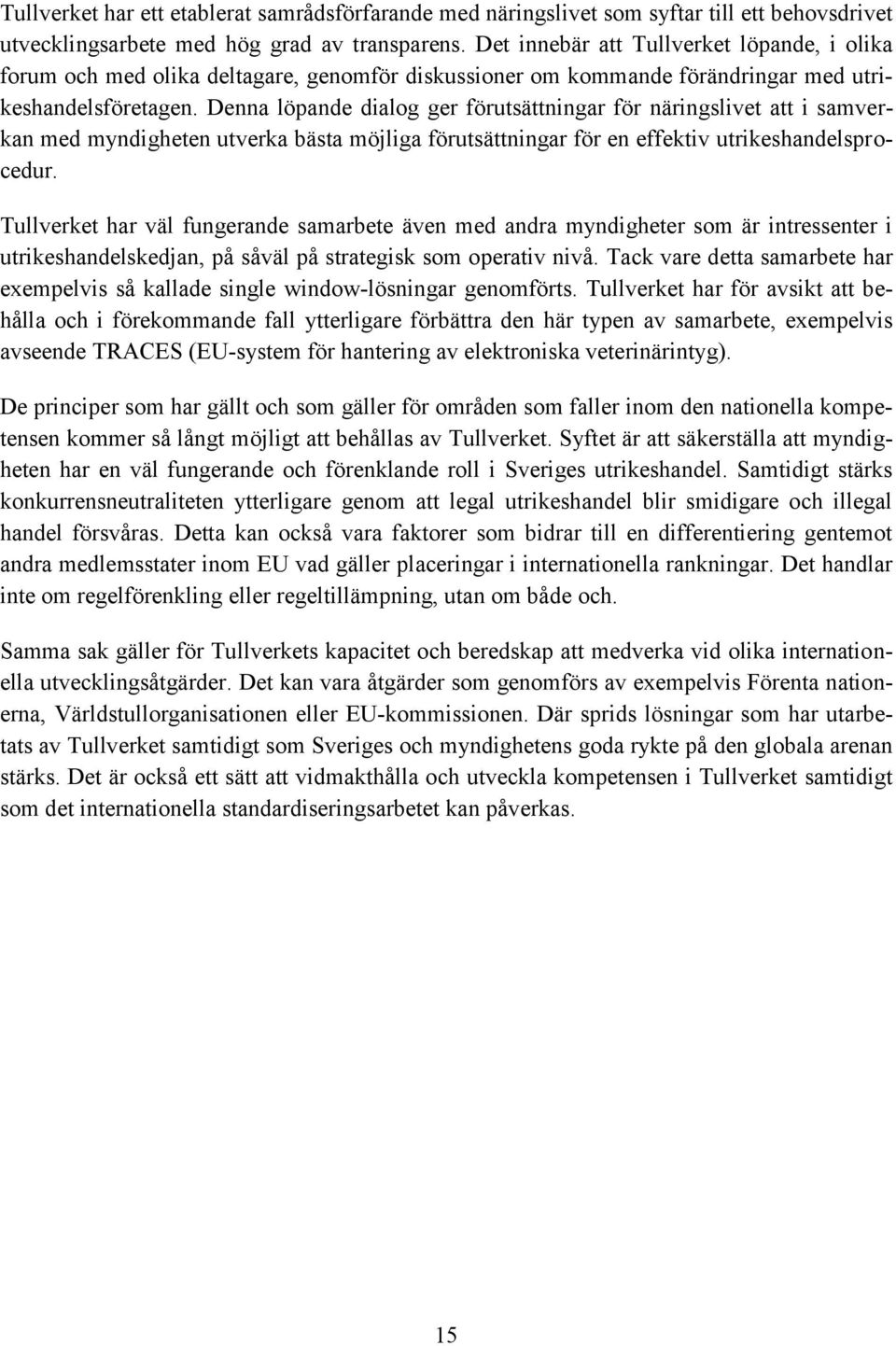 Denna löpande dialog ger förutsättningar för näringslivet att i samverkan med myndigheten utverka bästa möjliga förutsättningar för en effektiv utrikeshandelsprocedur.