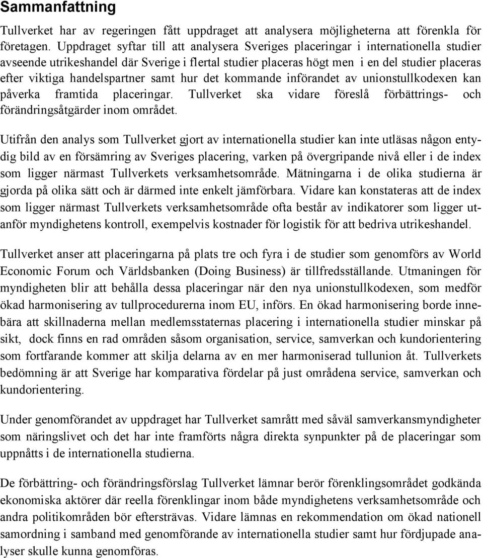 handelspartner samt hur det kommande införandet av unionstullkodexen kan påverka framtida placeringar. Tullverket ska vidare föreslå förbättrings- och förändringsåtgärder inom området.