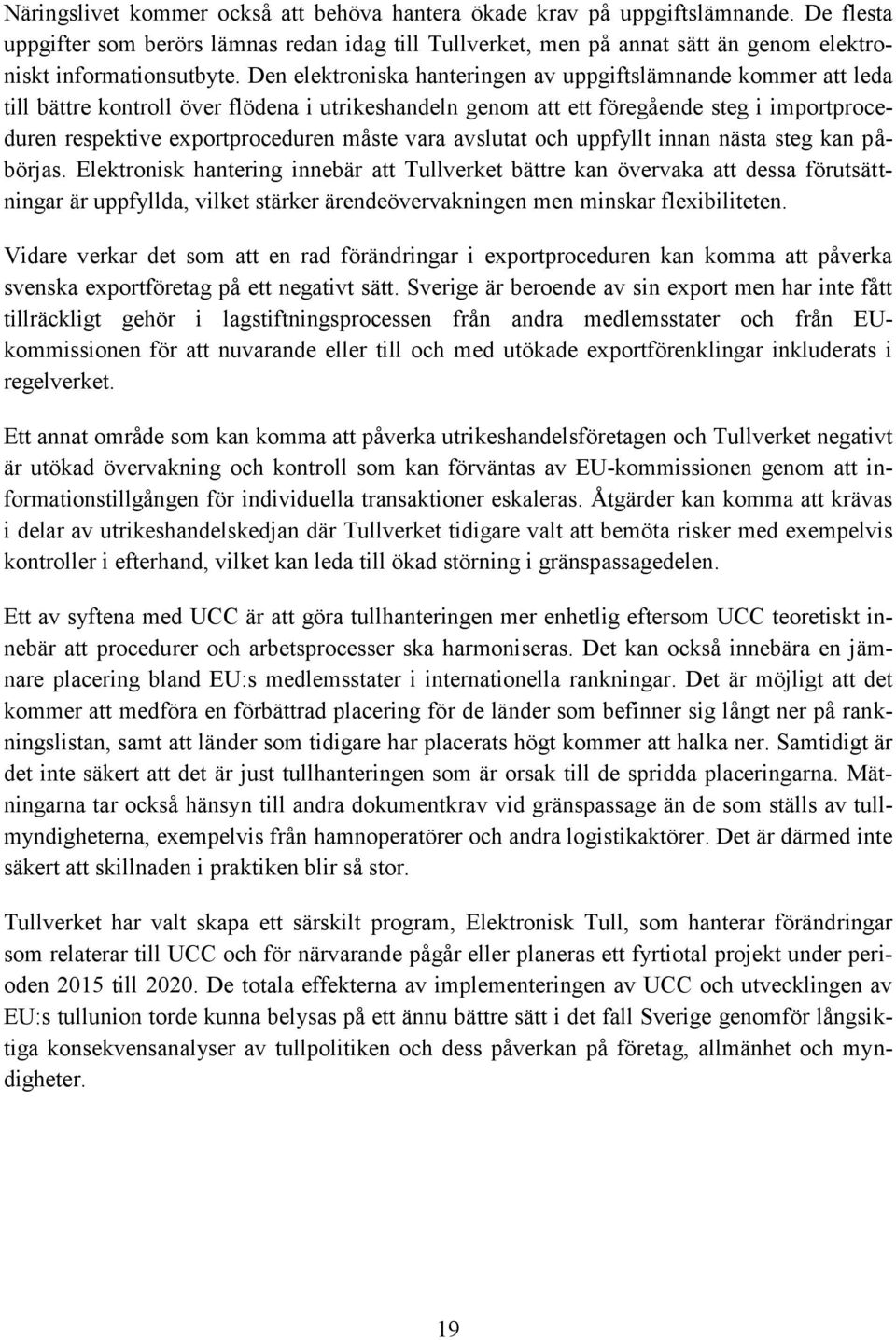 Den elektroniska hanteringen av uppgiftslämnande kommer att leda till bättre kontroll över flödena i utrikeshandeln genom att ett föregående steg i importproceduren respektive exportproceduren måste