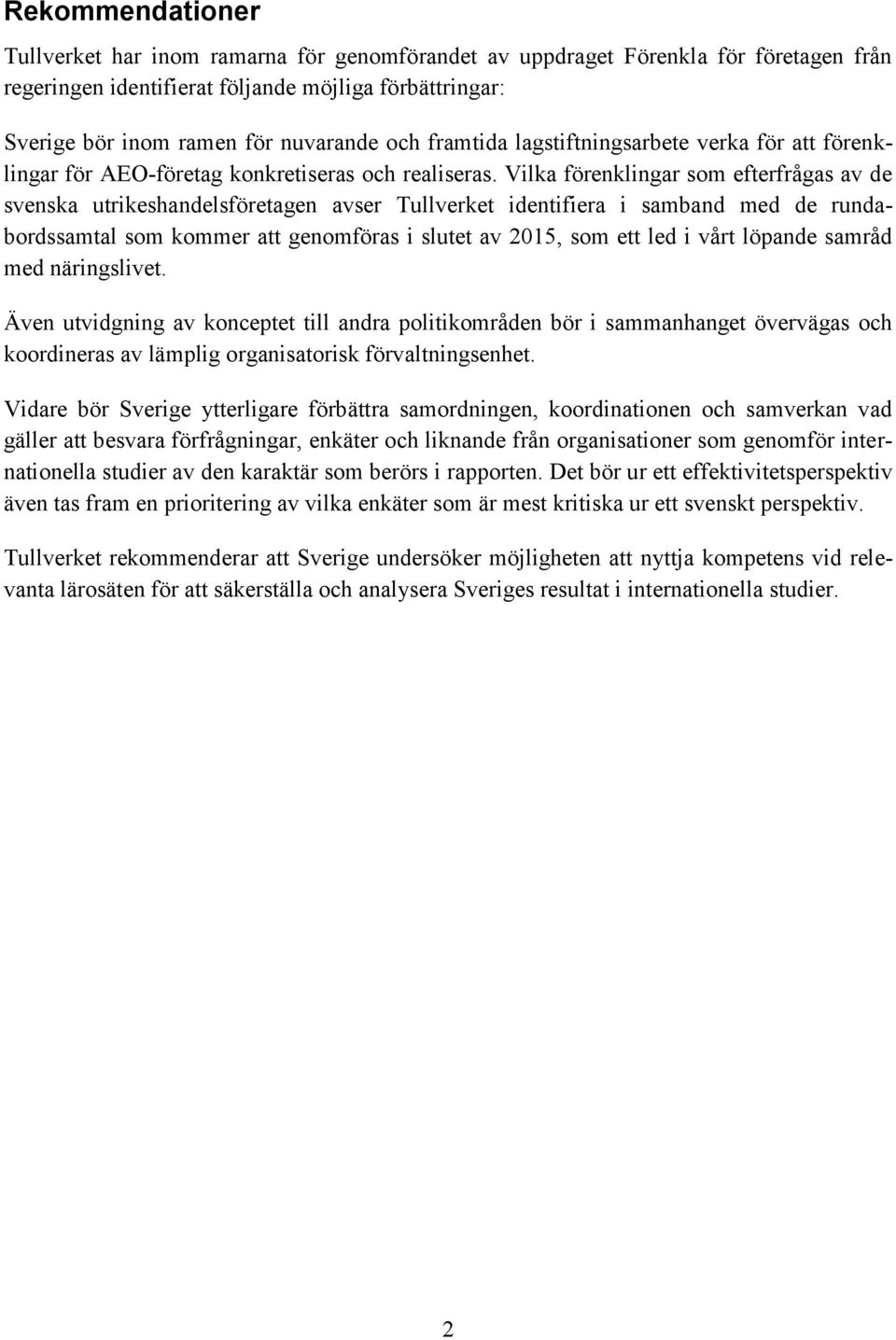 Vilka förenklingar som efterfrågas av de svenska utrikeshandelsföretagen avser Tullverket identifiera i samband med de rundabordssamtal som kommer att genomföras i slutet av 2015, som ett led i vårt