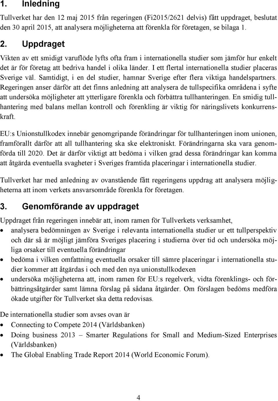 15, att analysera möjligheterna att förenkla för företagen, se bilaga 1. 2.