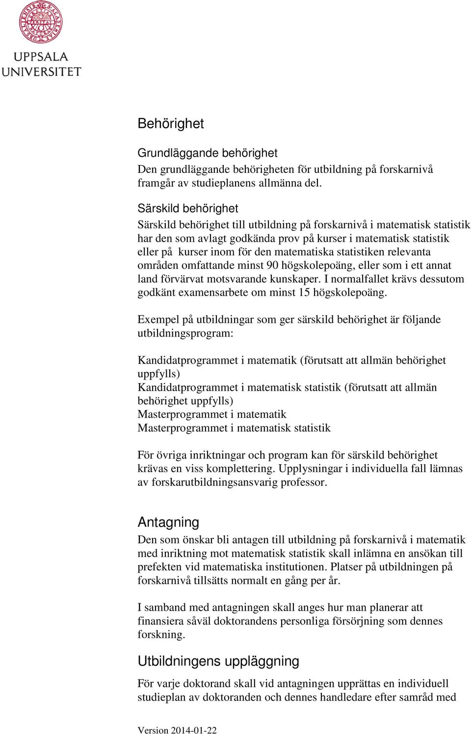 matematiska statistiken relevanta områden omfattande minst 90 högskolepoäng, eller som i ett annat land förvärvat motsvarande kunskaper.