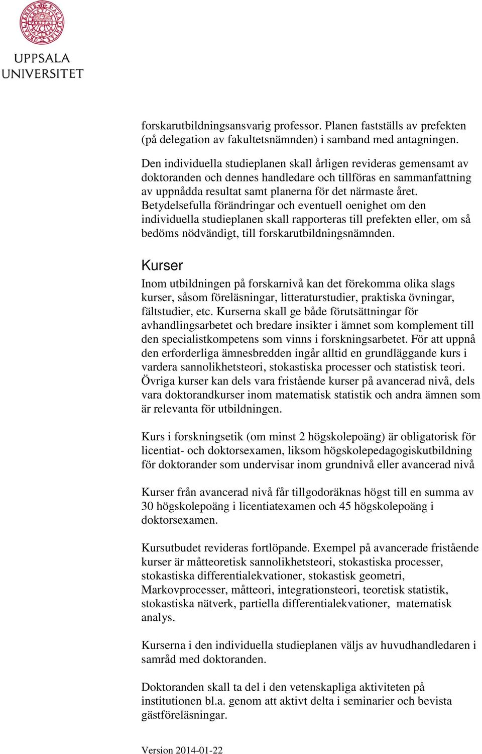 Betydelsefulla förändringar och eventuell oenighet om den individuella studieplanen skall rapporteras till prefekten eller, om så bedöms nödvändigt, till forskarutbildningsnämnden.