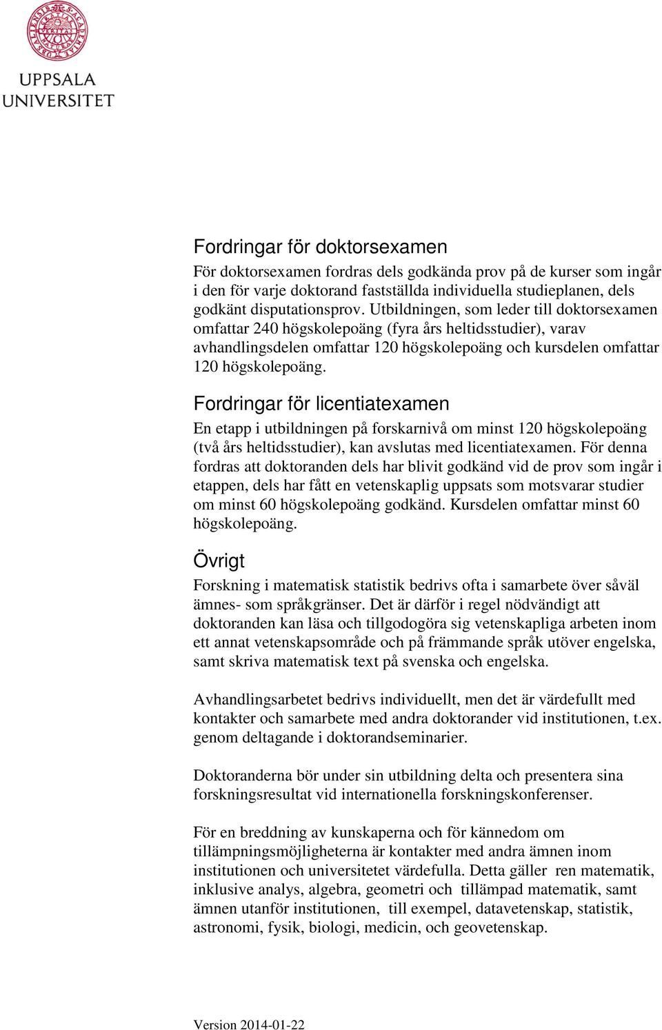 Fordringar för licentiatexamen En etapp i utbildningen på forskarnivå om minst 120 högskolepoäng (två års heltidsstudier), kan avslutas med licentiatexamen.