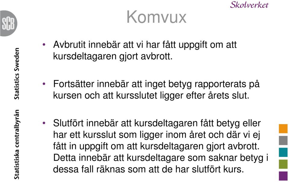 Slutfört innebär att kursdeltagaren fått betyg eller har ett kursslut som ligger inom året och där vi ej fått