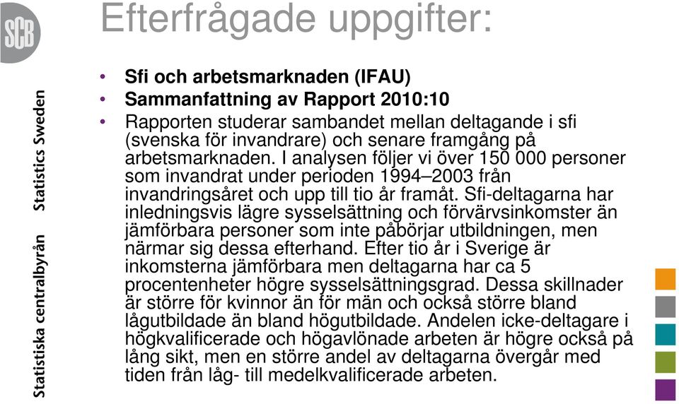 Sfi-deltagarna har inledningsvis lägre sysselsättning och förvärvsinkomster än jämförbara personer som inte påbörjar utbildningen, men närmar sig dessa efterhand.