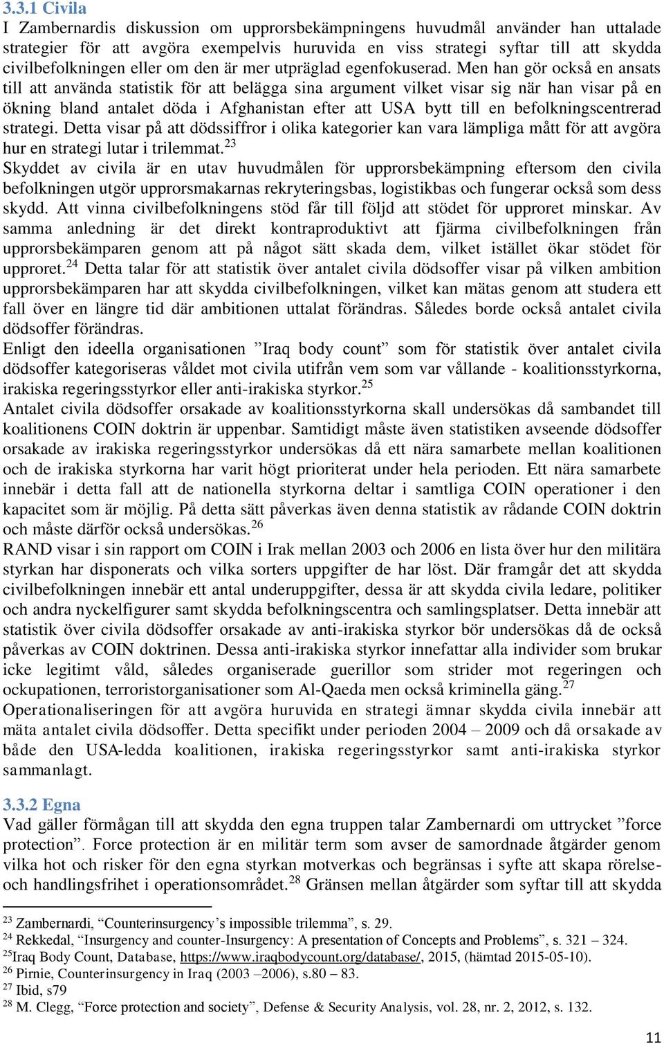 Men han gör också en ansats till att använda statistik för att belägga sina argument vilket visar sig när han visar på en ökning bland antalet döda i Afghanistan efter att USA bytt till en