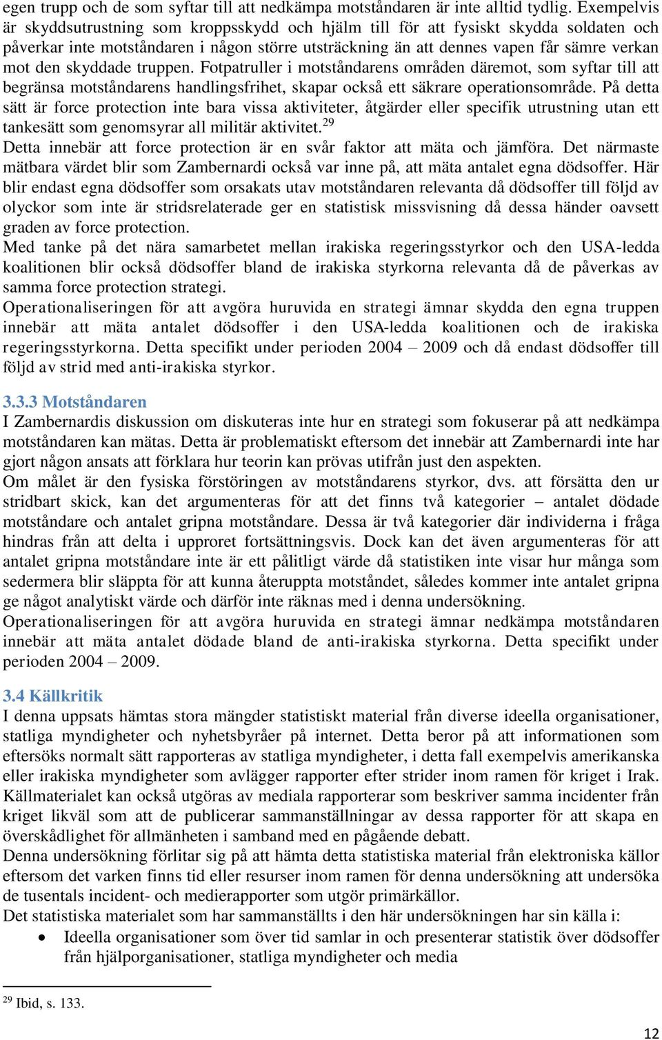 skyddade truppen. Fotpatruller i motståndarens områden däremot, som syftar till att begränsa motståndarens handlingsfrihet, skapar också ett säkrare operationsområde.