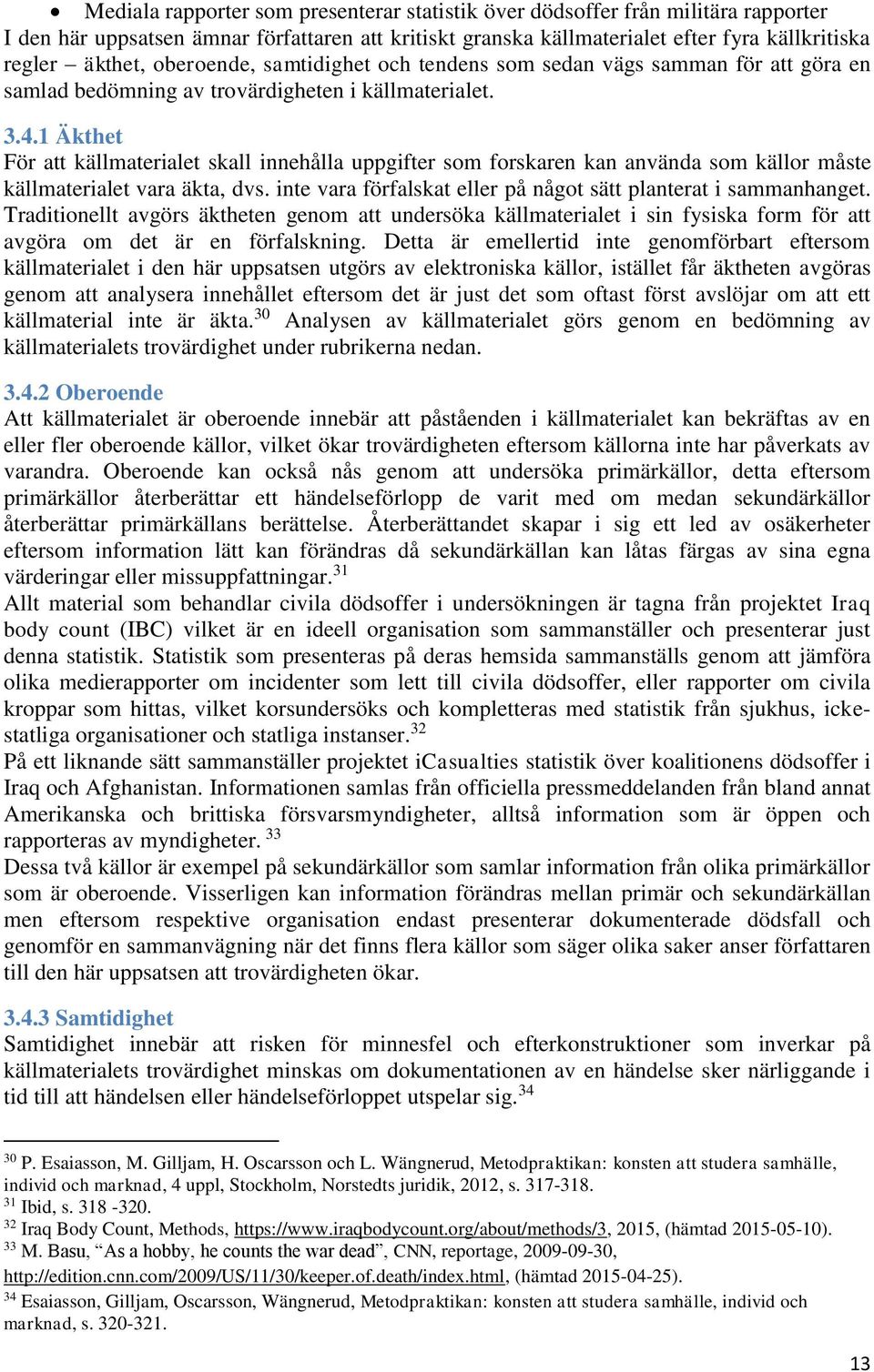 1 Äkthet För att källmaterialet skall innehålla uppgifter som forskaren kan använda som källor måste källmaterialet vara äkta, dvs. inte vara förfalskat eller på något sätt planterat i sammanhanget.