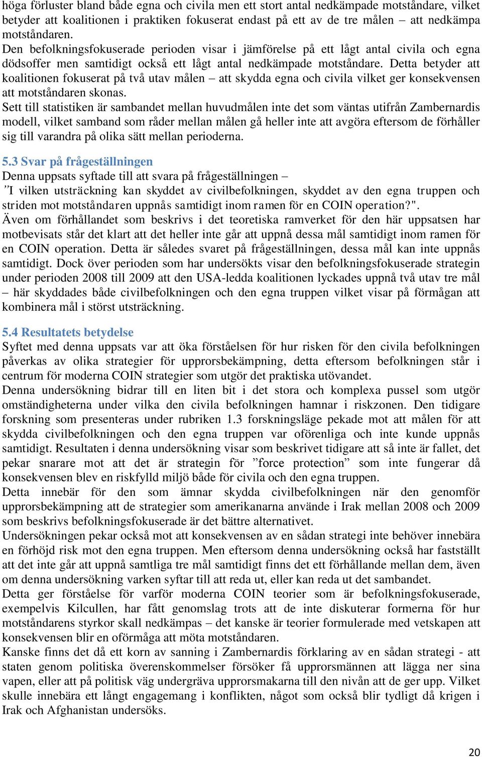 Detta betyder att koalitionen fokuserat på två utav målen att skydda egna och civila vilket ger konsekvensen att motståndaren skonas.