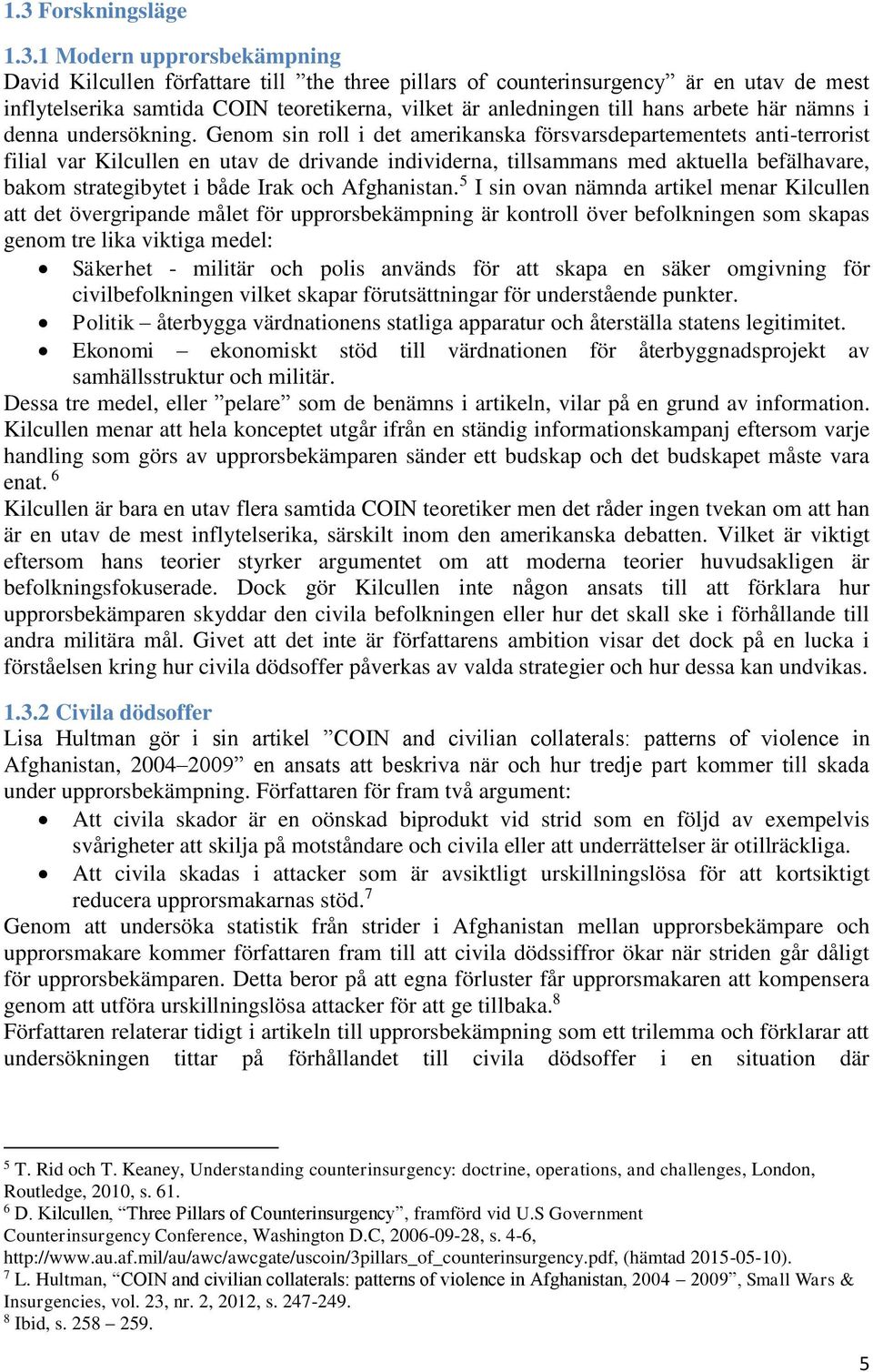 Genom sin roll i det amerikanska försvarsdepartementets anti-terrorist filial var Kilcullen en utav de drivande individerna, tillsammans med aktuella befälhavare, bakom strategibytet i både Irak och