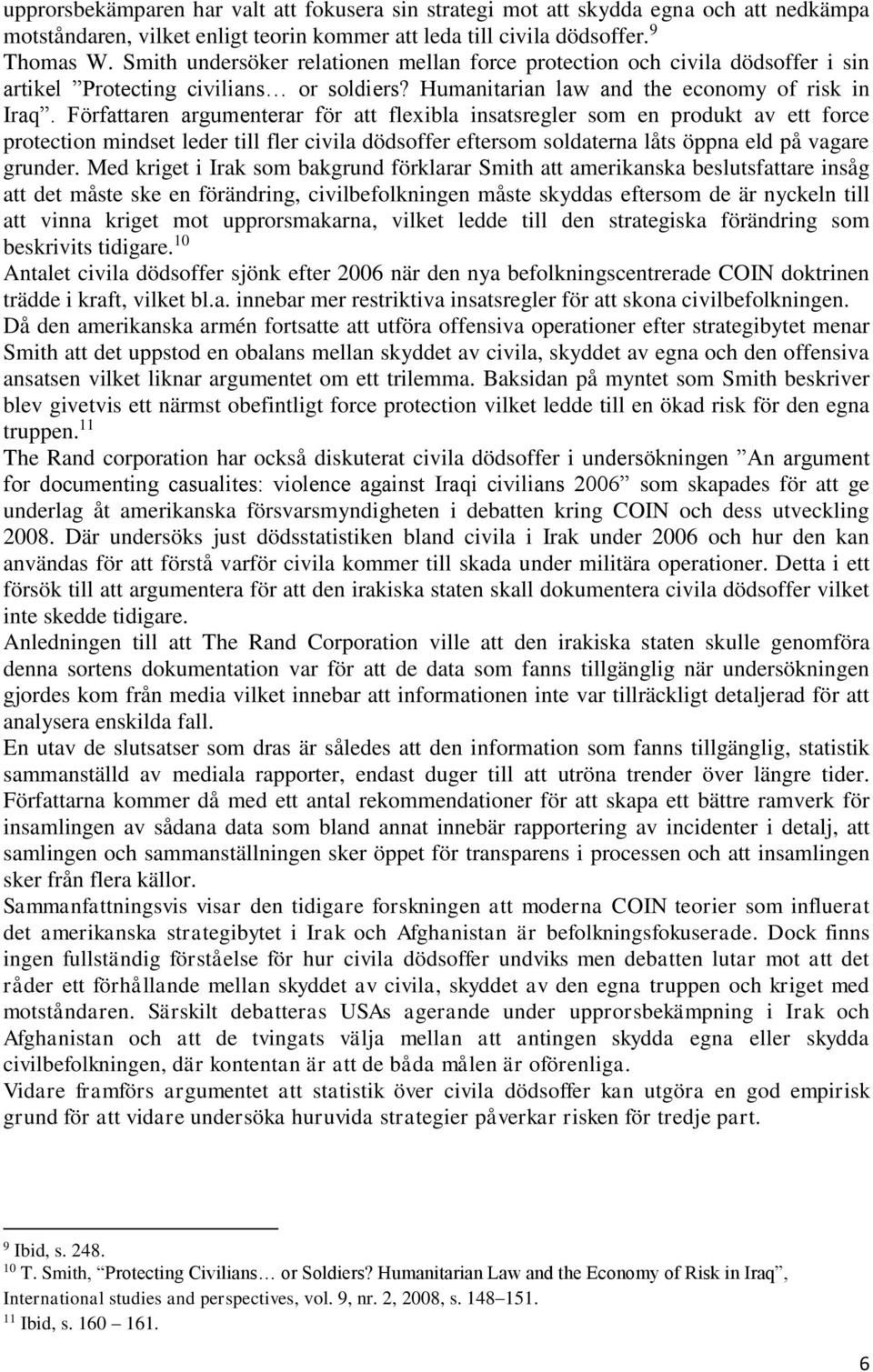 Författaren argumenterar för att flexibla insatsregler som en produkt av ett force protection mindset leder till fler civila dödsoffer eftersom soldaterna låts öppna eld på vagare grunder.
