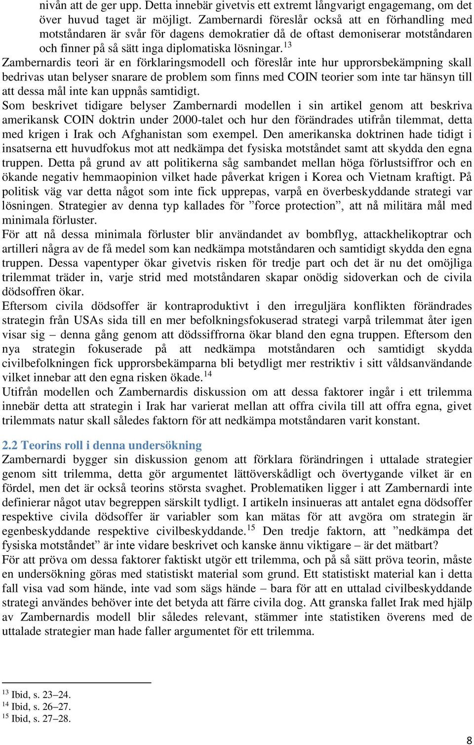 13 Zambernardis teori är en förklaringsmodell och föreslår inte hur upprorsbekämpning skall bedrivas utan belyser snarare de problem som finns med COIN teorier som inte tar hänsyn till att dessa mål