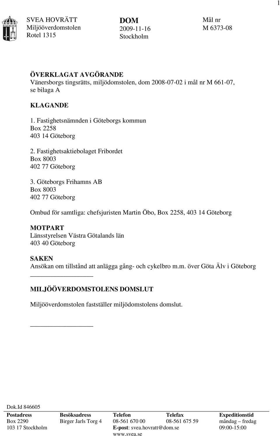 Göteborgs Frihamns AB Box 8003 402 77 Göteborg Ombud för samtliga: chefsjuristen Martin Öbo, Box 2258, 403 14 Göteborg MOTPART Länsstyrelsen Västra Götalands län 403 40 Göteborg SAKEN Ansökan om