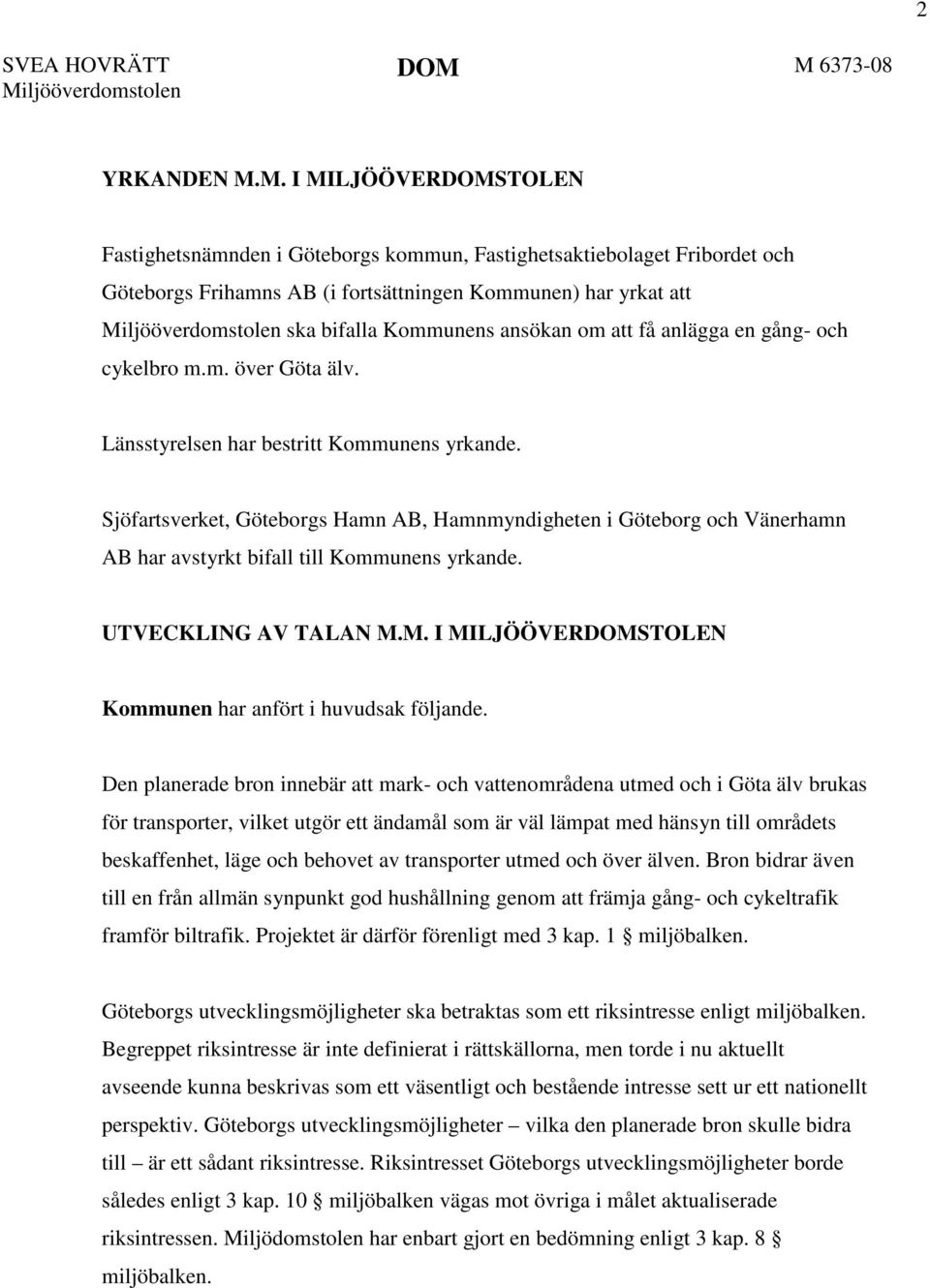att Miljööverdomstolen ska bifalla Kommunens ansökan om att få anlägga en gång- och cykelbro m.m. över Göta älv. Länsstyrelsen har bestritt Kommunens yrkande.