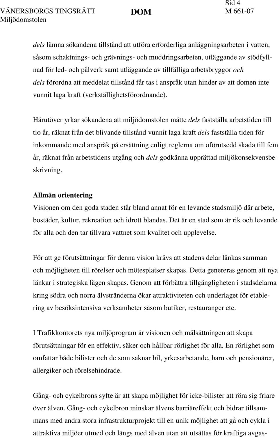 Härutöver yrkar sökandena att miljödomstolen måtte dels fastställa arbetstiden till tio år, räknat från det blivande tillstånd vunnit laga kraft dels fastställa tiden för inkommande med anspråk på