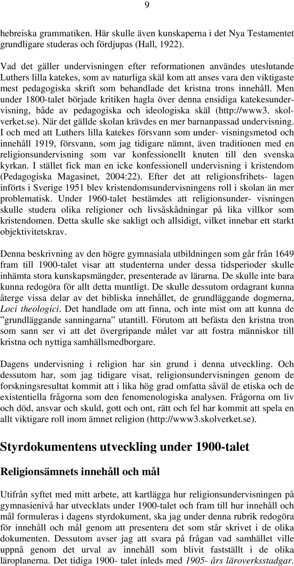 kristna trons innehåll. Men under 1800-talet började kritiken hagla över denna ensidiga katekesundervisning, både av pedagogiska och ideologiska skäl (http://www3. skolverket.se).