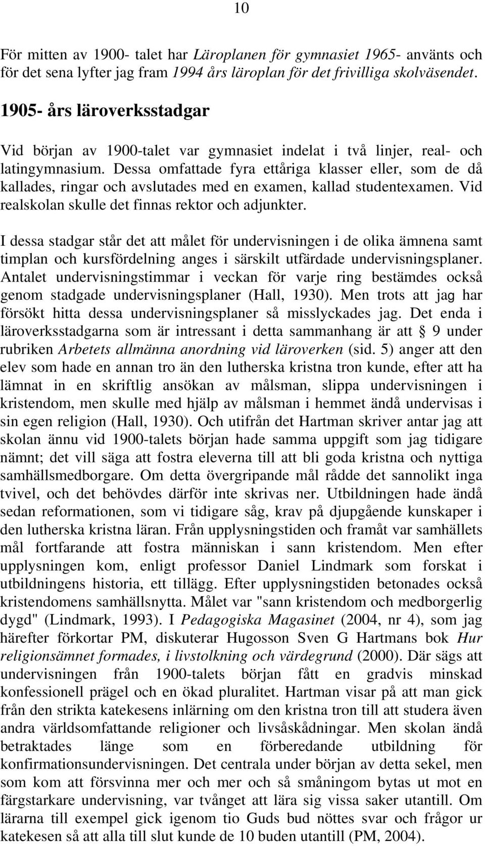 Dessa omfattade fyra ettåriga klasser eller, som de då kallades, ringar och avslutades med en examen, kallad studentexamen. Vid realskolan skulle det finnas rektor och adjunkter.