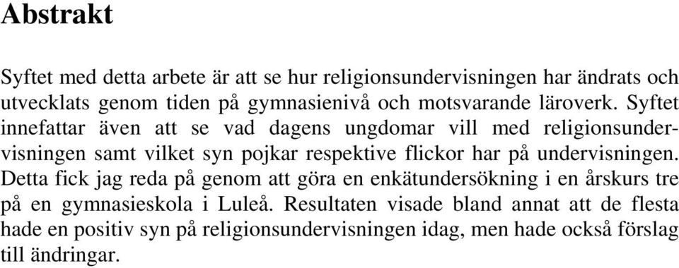 Syftet innefattar även att se vad dagens ungdomar vill med religionsundervisningen samt vilket syn pojkar respektive flickor har på