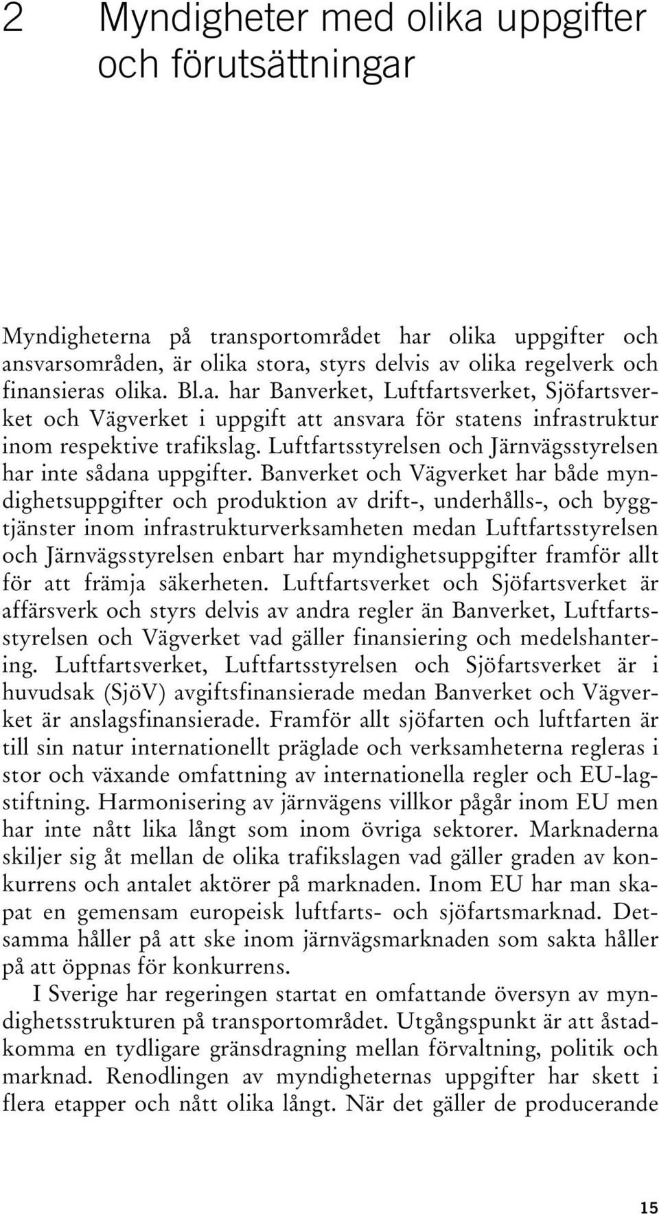 Luftfartsstyrelsen och Järnvägsstyrelsen har inte sådana uppgifter.
