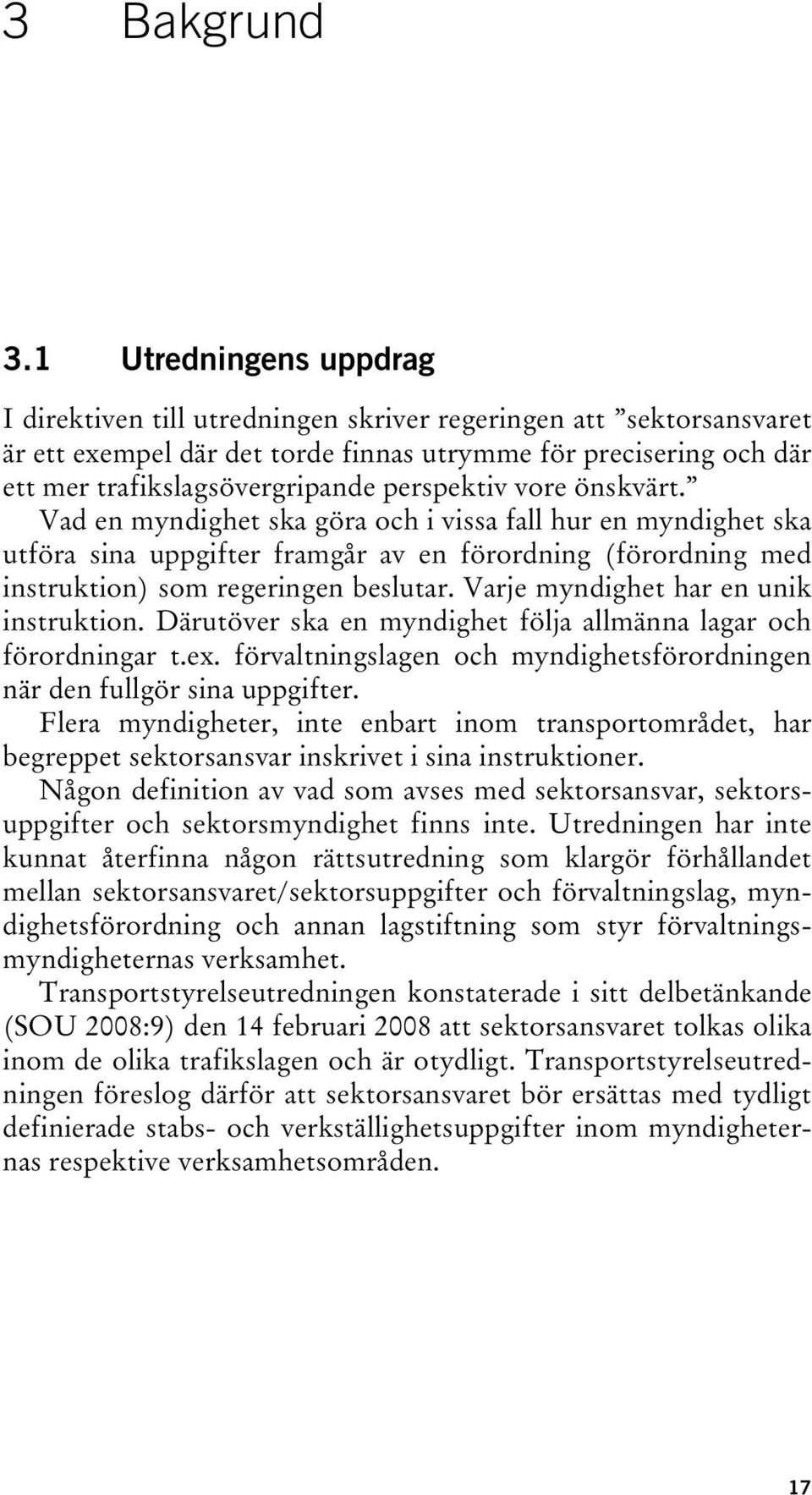 perspektiv vore önskvärtt. Vad en myndighet ska göra och i vissa fall hur en myndighet ska utföra sina uppgifter framgår av en förordning (förordning med instruktion) som regeringen beslutar.