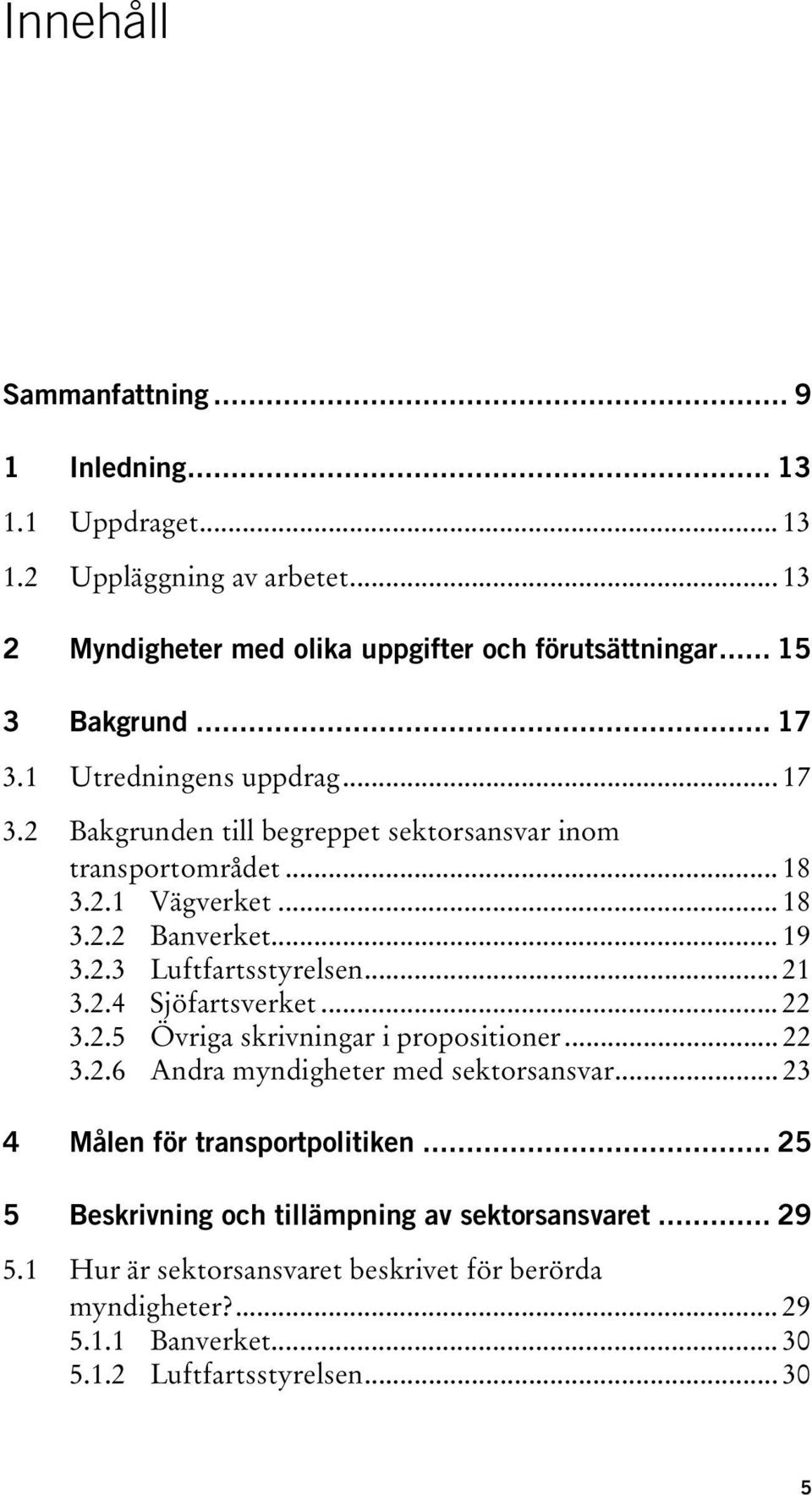 .. 21 3.2.4 Sjöfartsverket... 22 3.2.5 Övriga skrivningar i propositioner... 22 3.2.6 Andra myndigheter med sektorsansvar... 23 4 Målen för transportpolitiken.