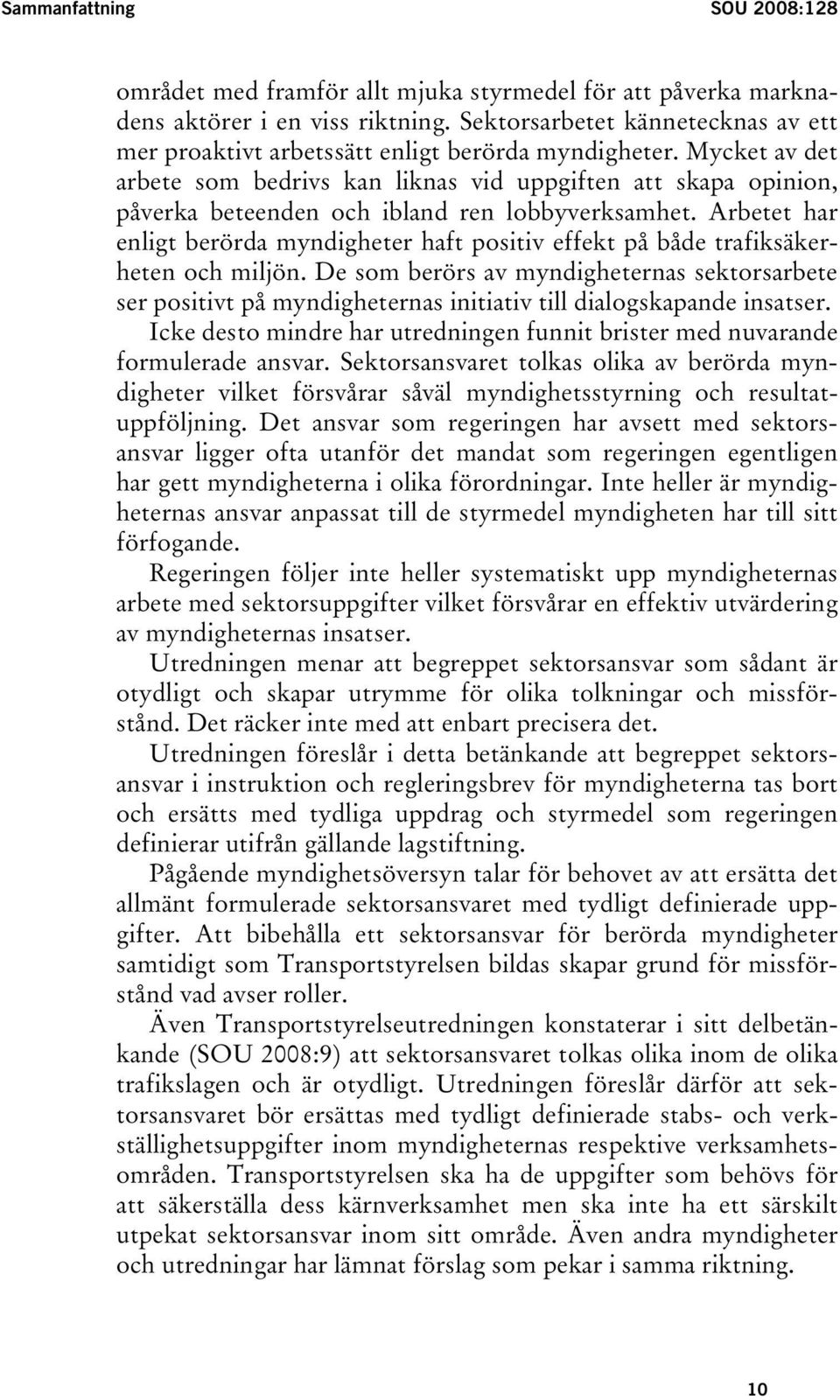 Mycket av det arbete som bedrivs kan liknas vid uppgiften att skapa opinion, påverka beteenden och ibland ren lobbyverksamhet.