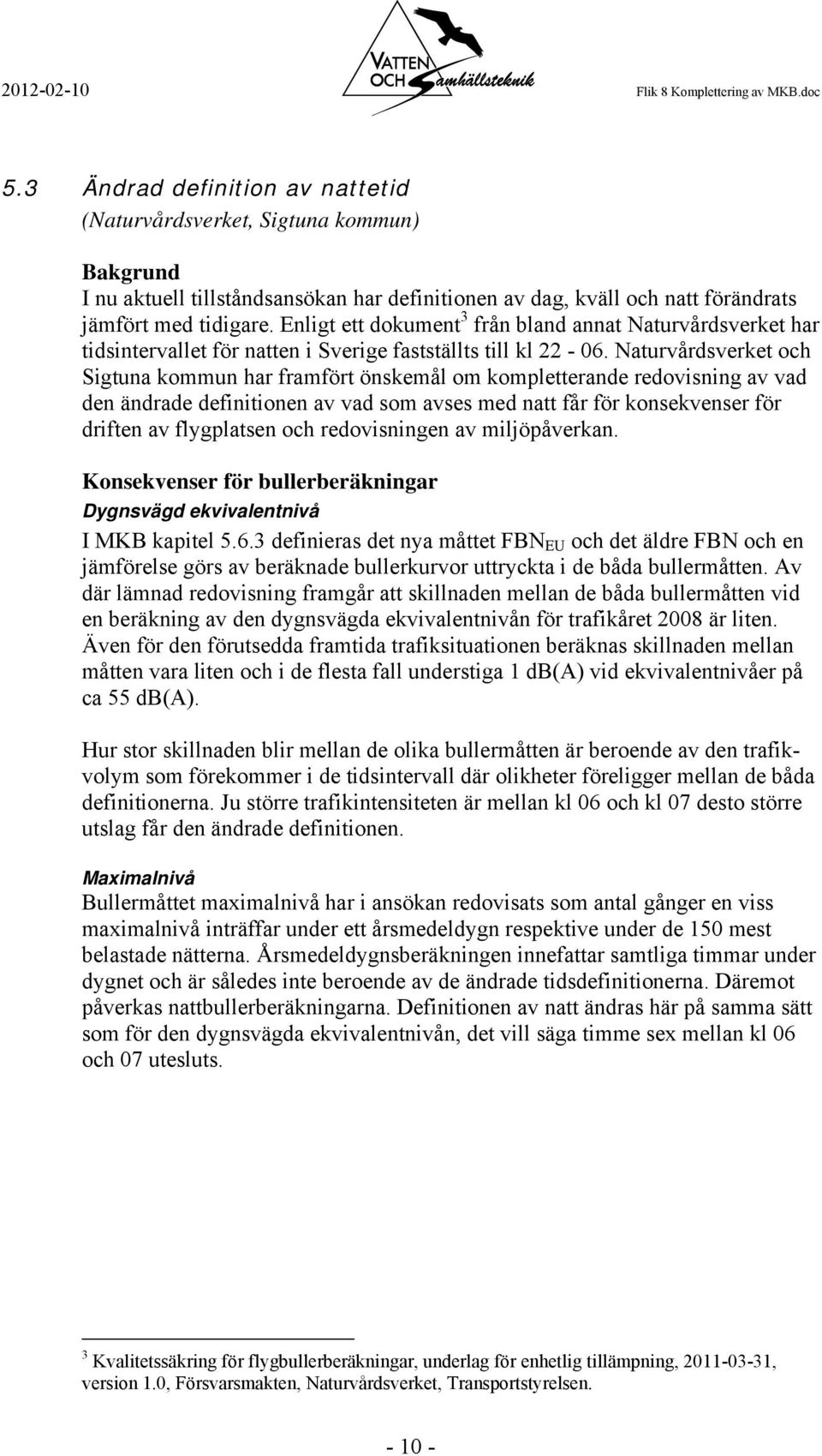 Enligt ett dokument 3 från bland annat Naturvårdsverket har tidsintervallet för natten i Sverige fastställts till kl 22-06.