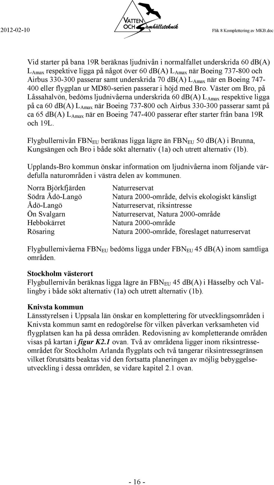 underskrida 70 db(a) L Amax när en Boeing 747-400 eller flygplan ur MD80-serien passerar i höjd med Bro.