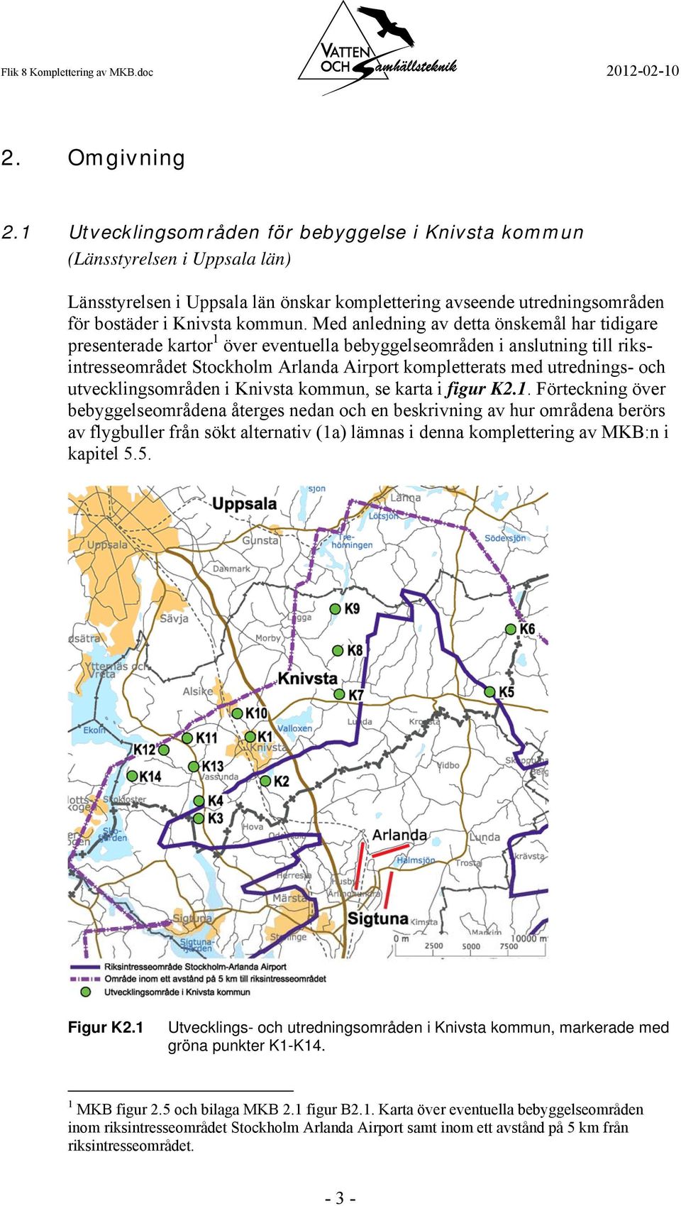 Med anledning av detta önskemål har tidigare presenterade kartor 1 över eventuella bebyggelseområden i anslutning till riksintresseområdet Stockholm Arlanda Airport kompletterats med utrednings- och