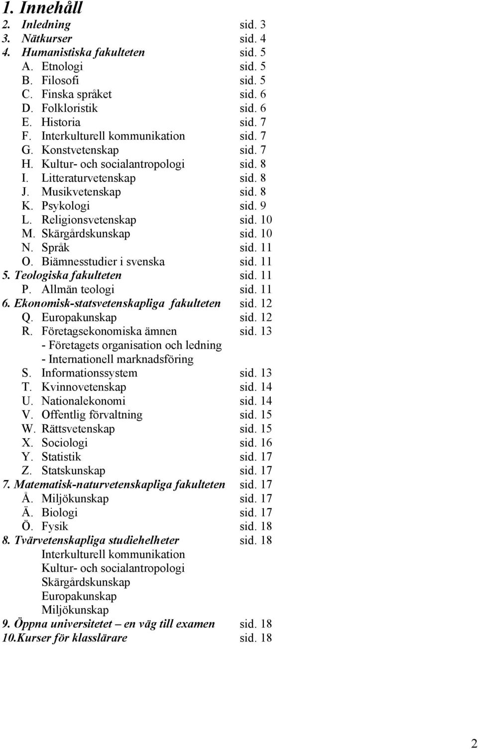 Religionsvetenskap sid. 10 M. Skärgårdskunskap sid. 10 N. Språk sid. 11 O. Biämnesstudier i svenska sid. 11 5. Teologiska fakulteten sid. 11 P. Allmän teologi sid. 11 6.
