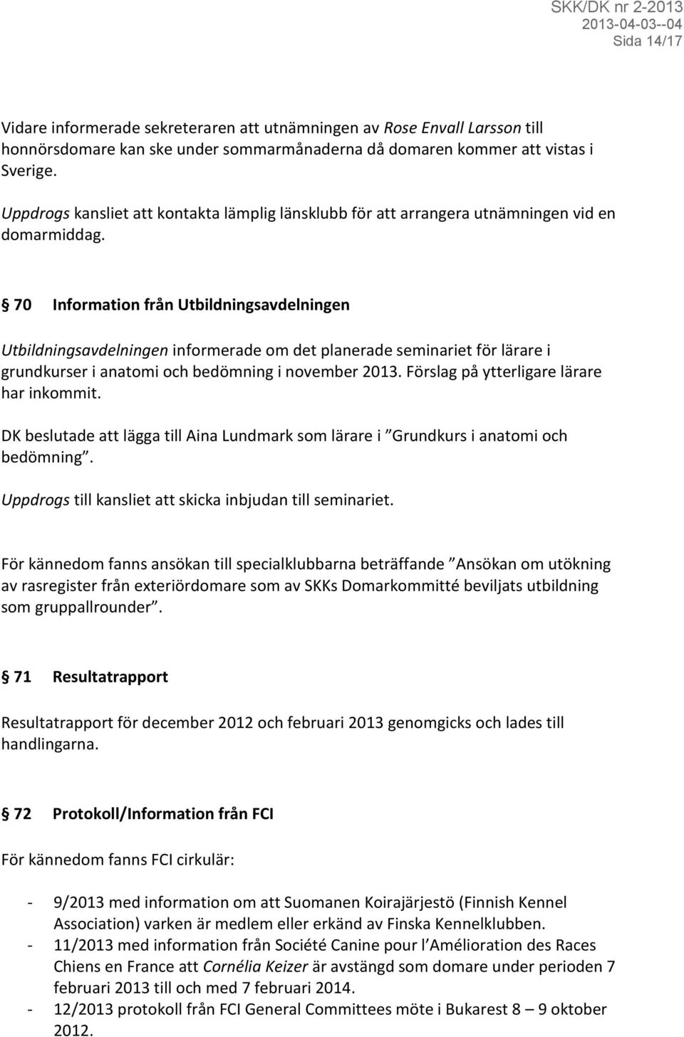 70 Information från Utbildningsavdelningen Utbildningsavdelningen informerade om det planerade seminariet för lärare i grundkurser i anatomi och bedömning i november 2013.