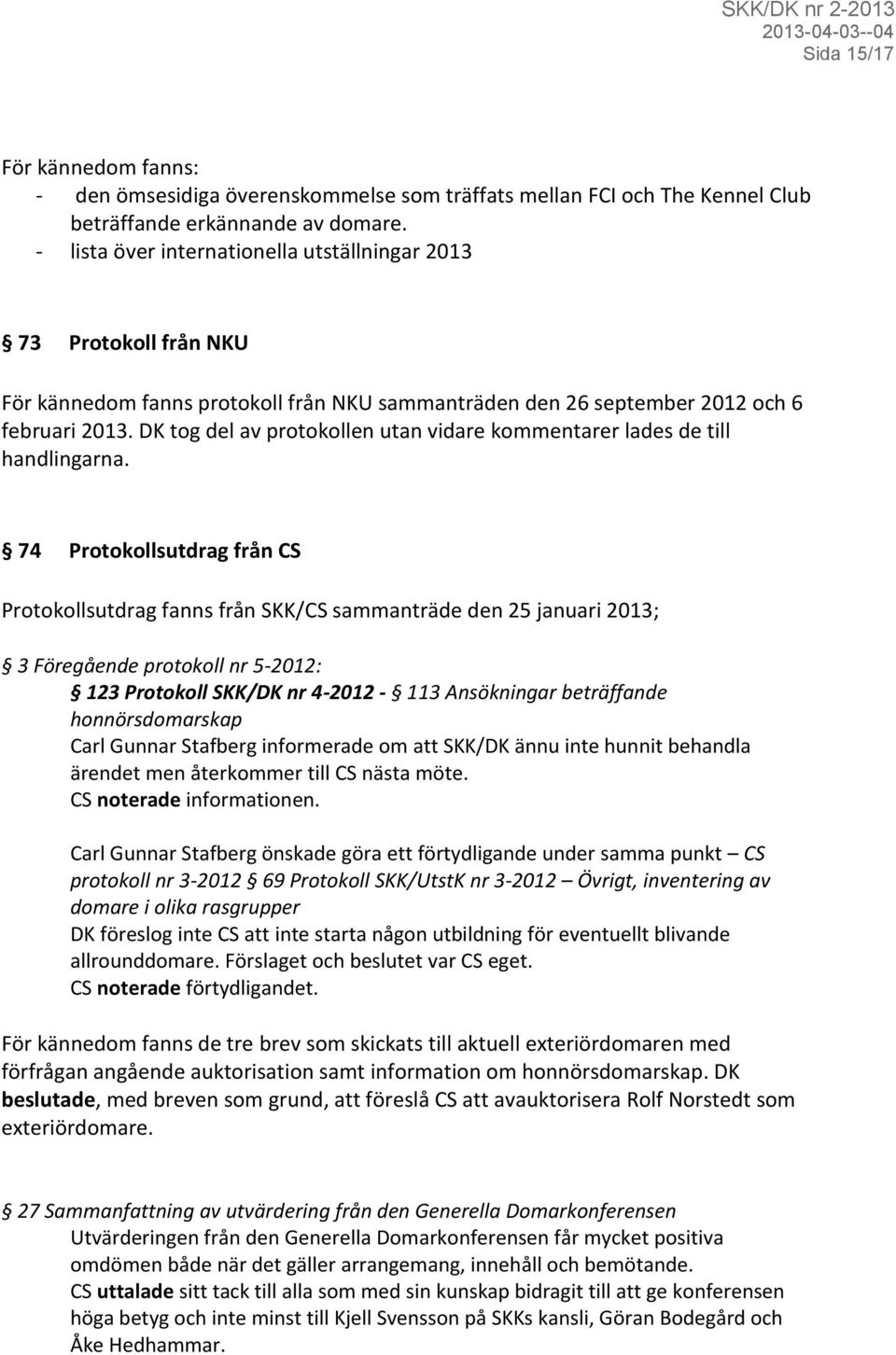 DK tog del av protokollen utan vidare kommentarer lades de till handlingarna.