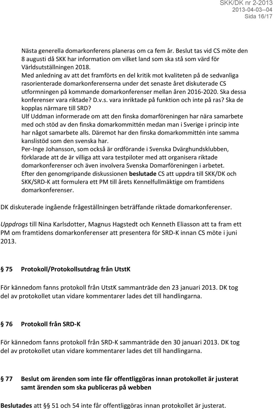 mellan åren 2016-2020. Ska dessa konferenser vara riktade? D.v.s. vara inriktade på funktion och inte på ras? Ska de kopplas närmare till SRD?