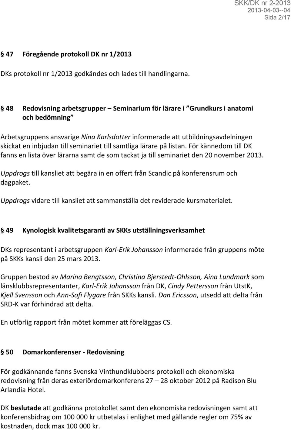 seminariet till samtliga lärare på listan. För kännedom till DK fanns en lista över lärarna samt de som tackat ja till seminariet den 20 november 2013.